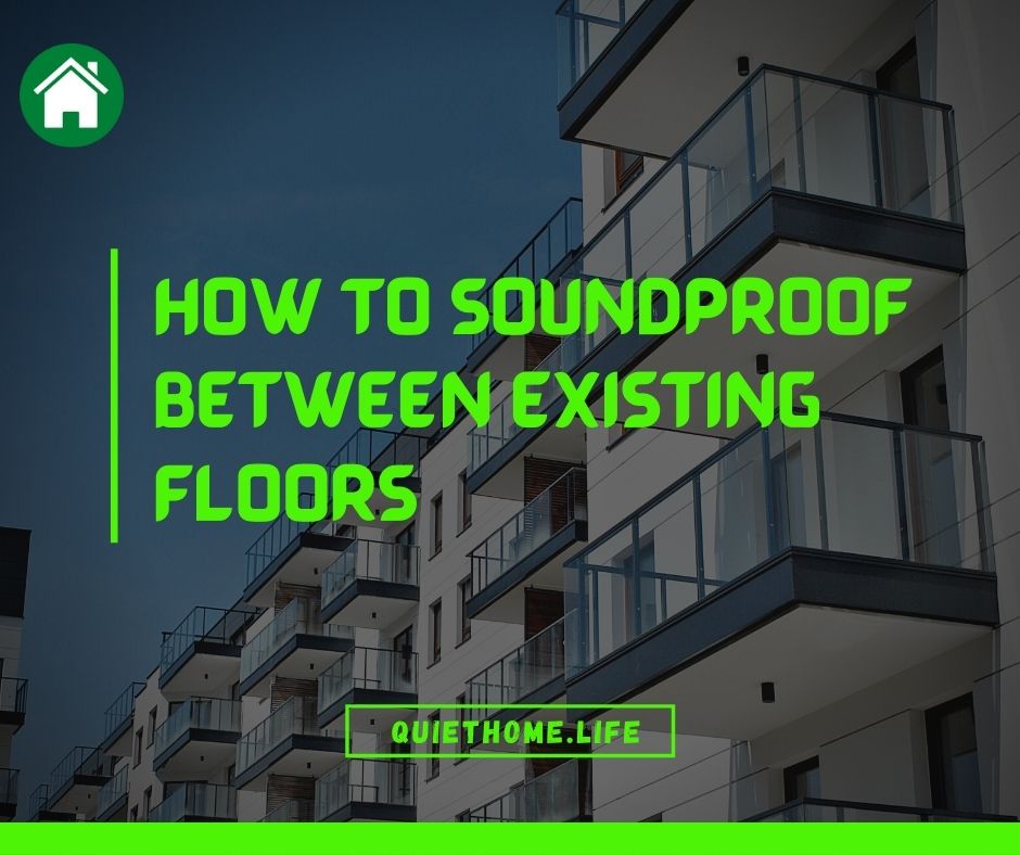 How to Soundproof Between Existing Floors