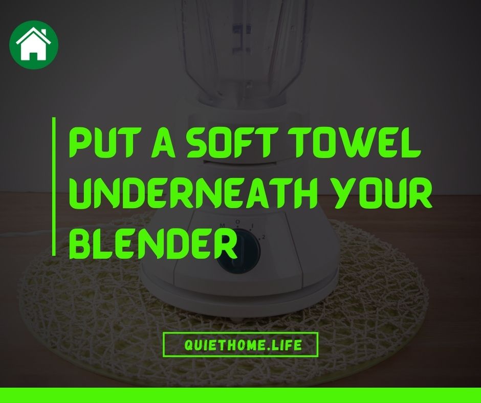 Put A Soft Towel Underneath Your Blender