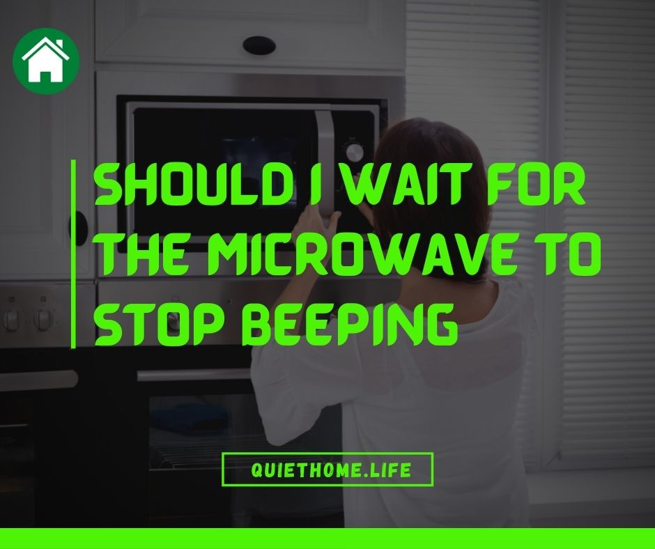 Should I wait for the microwave to stop beeping