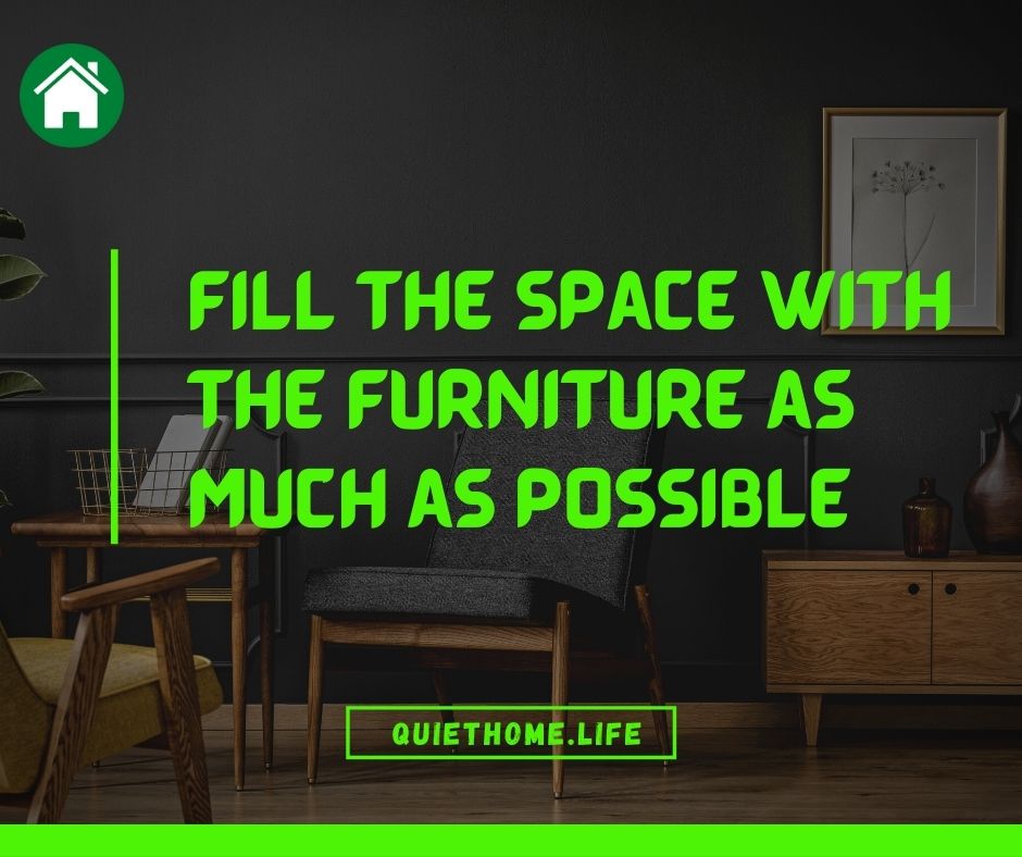 Fill the space with the furniture as much as possible