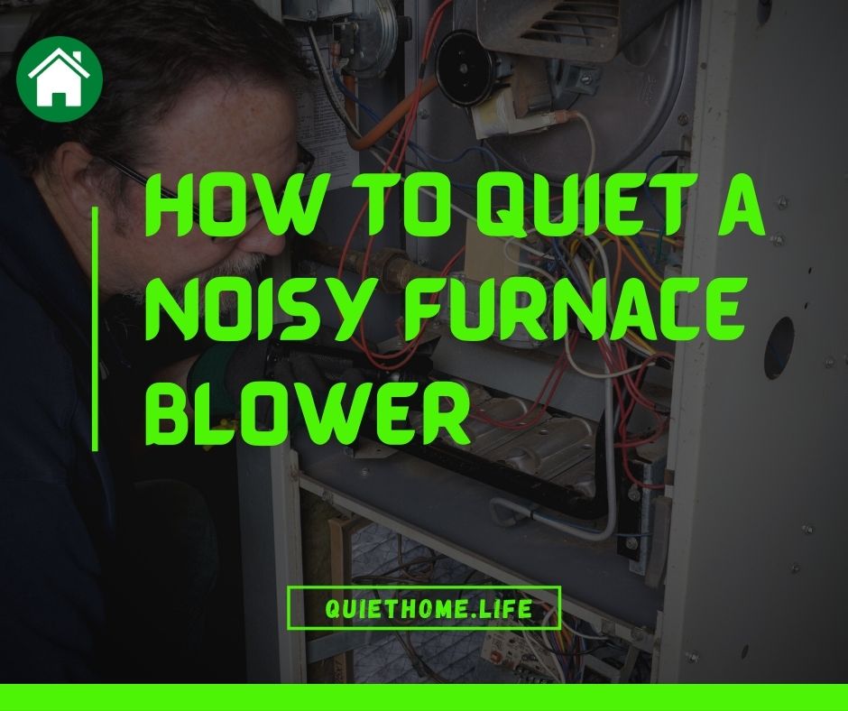 How to Quiet a Noisy Furnace Blower