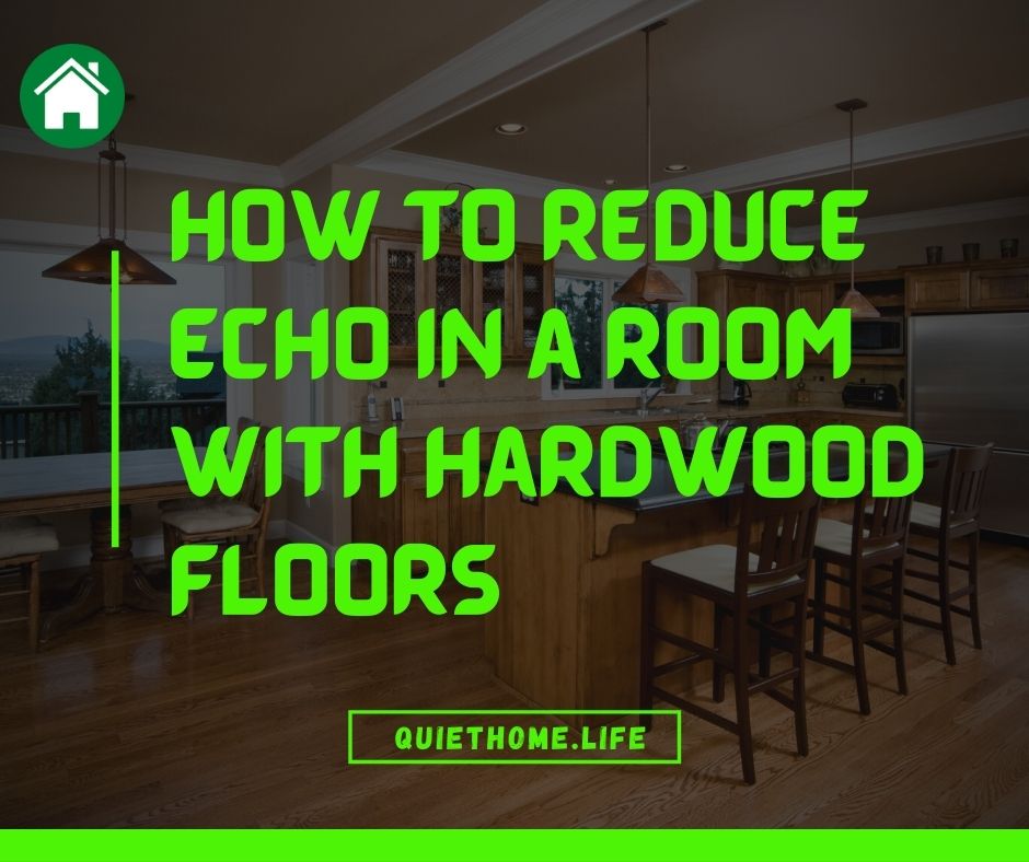 How to Reduce Echo in a Room with Hardwood Floors