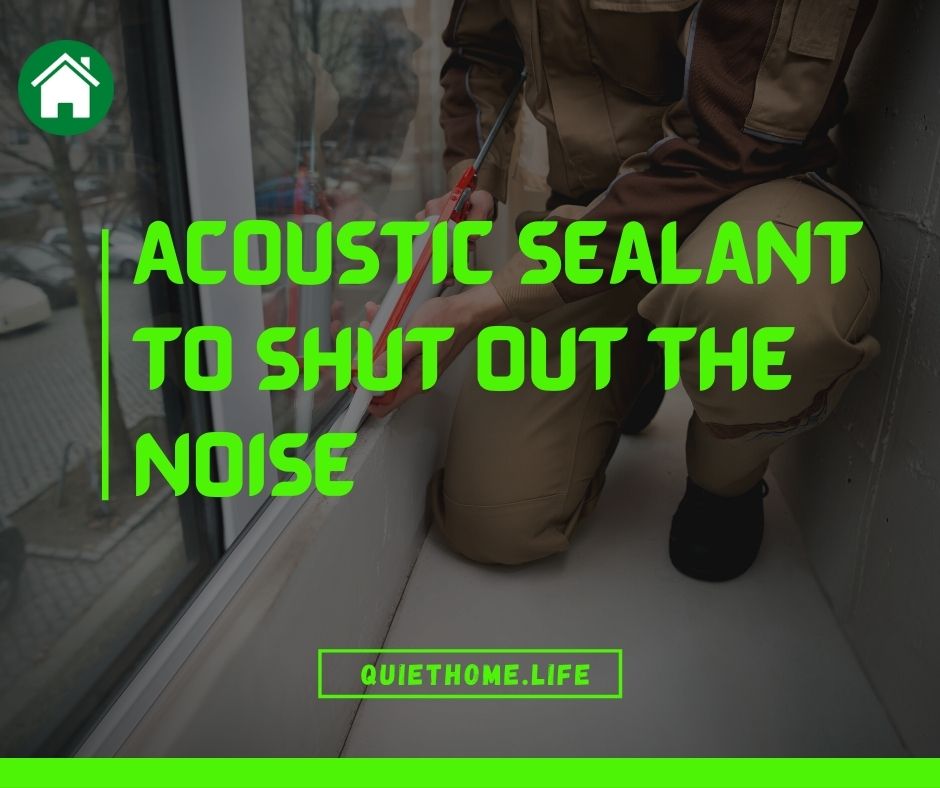 Acoustic sealant to shut out the noise