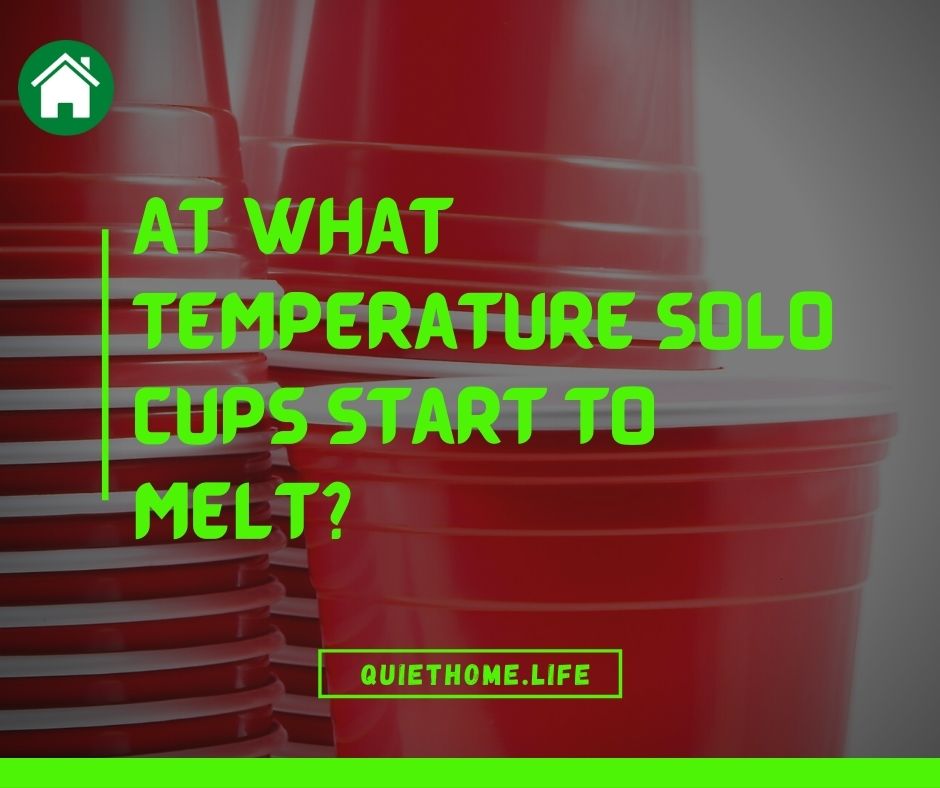 At What Temperature Solo Cups Start to Melt