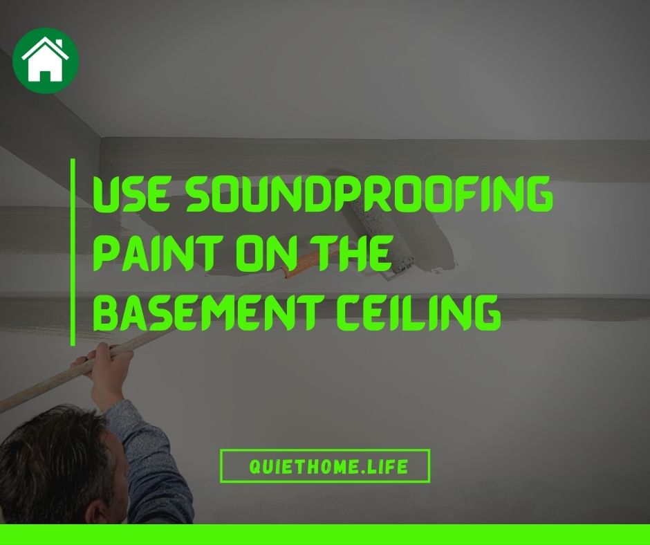 Use Soundproofing Paint On the Basement Ceiling