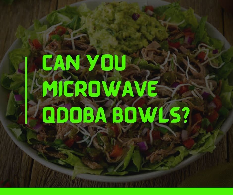 Can You Microwave Qdoba bowls