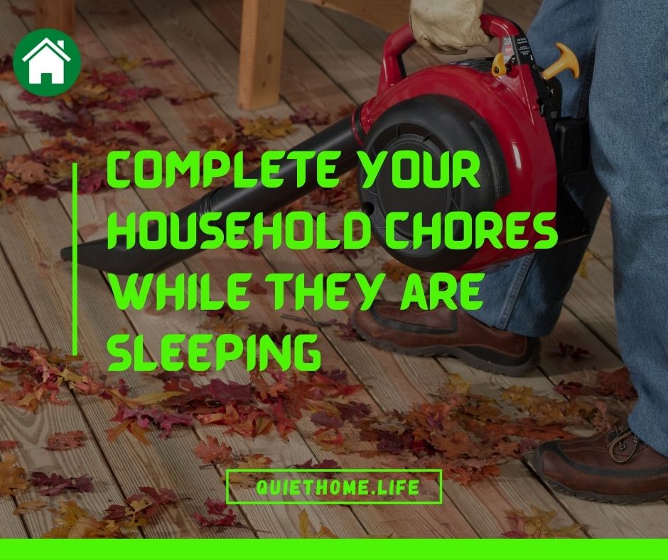 Complete your household chores while they are sleeping