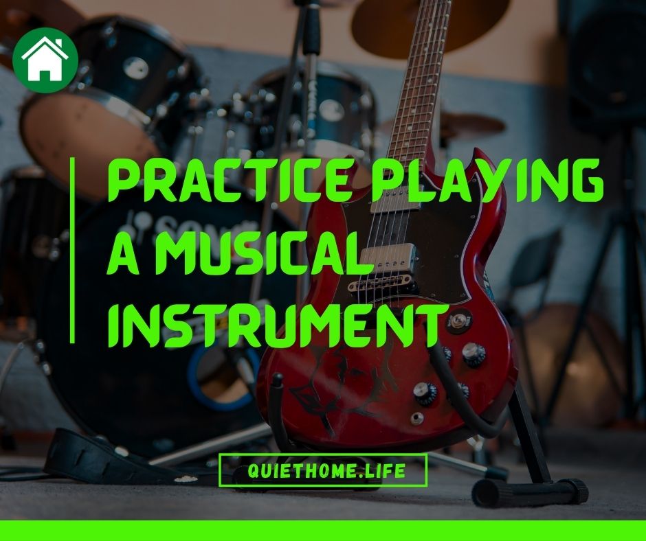 Practice playing a musical instrument
