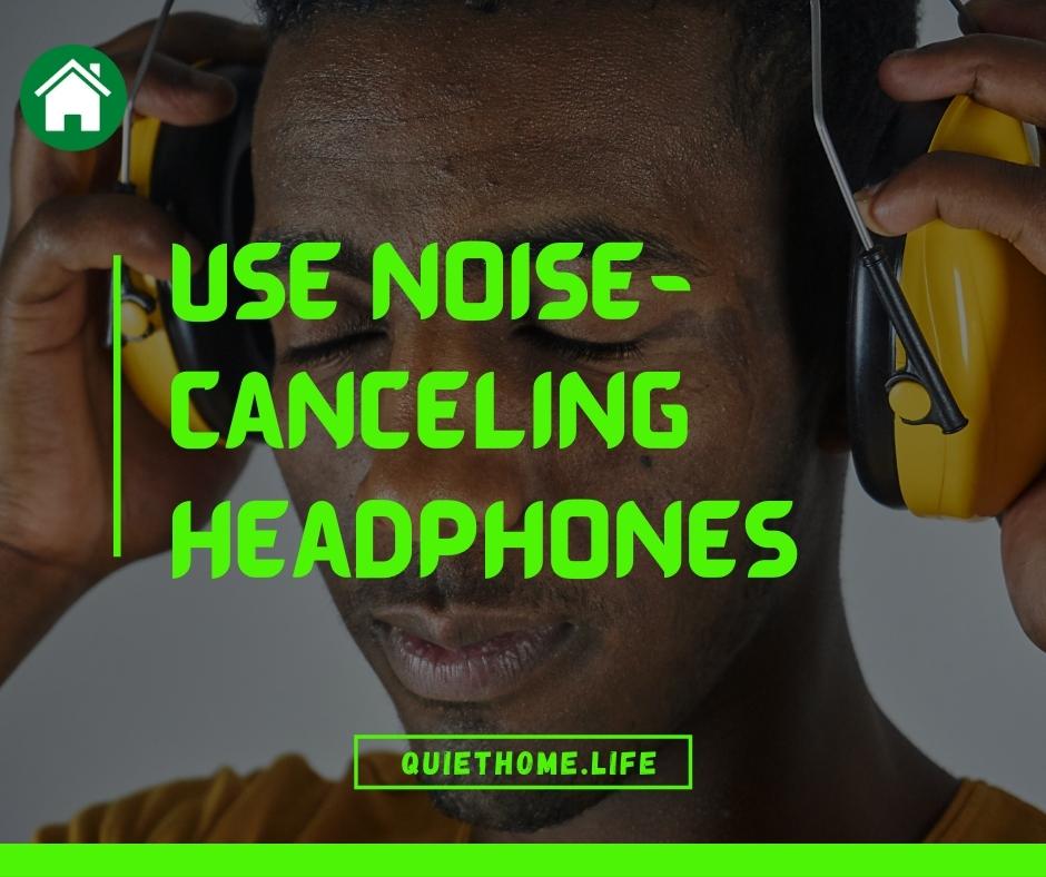 Use noise-canceling headphones