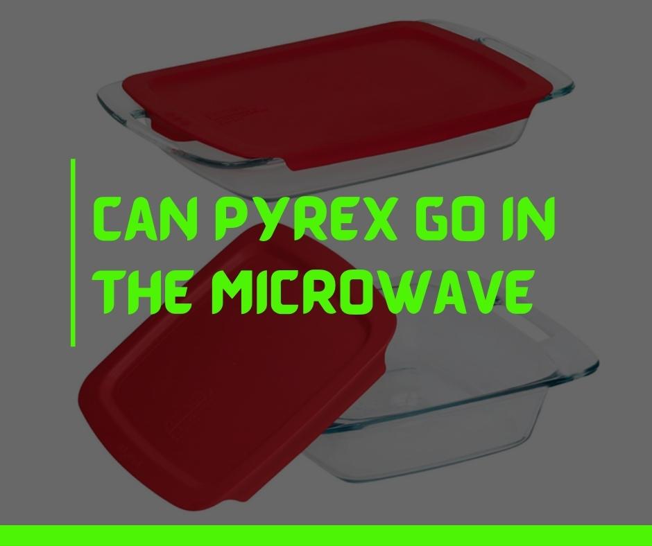 Can Pyrex go in the Microwave