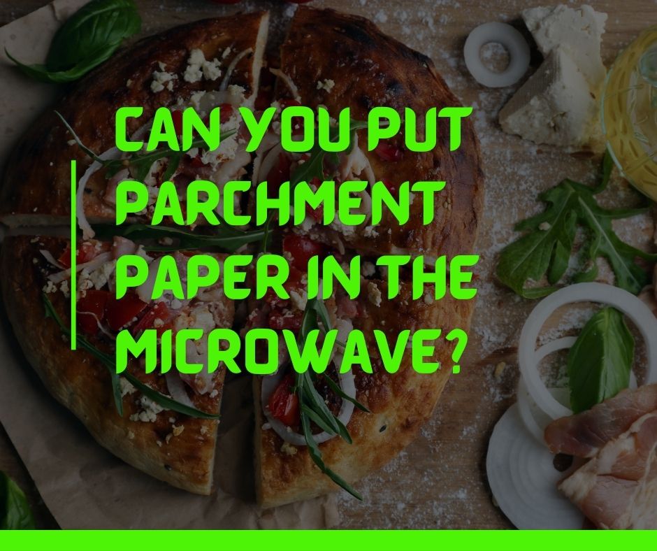 Can You Put Parchment Paper in the Microwave