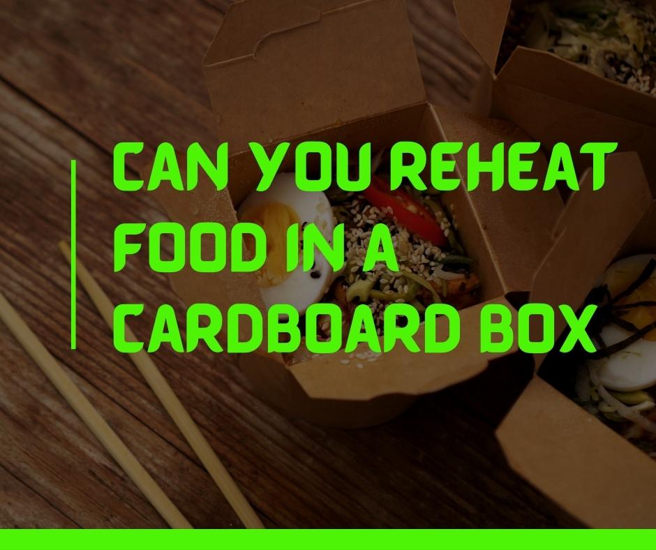 Can you reheat food in a cardboard box