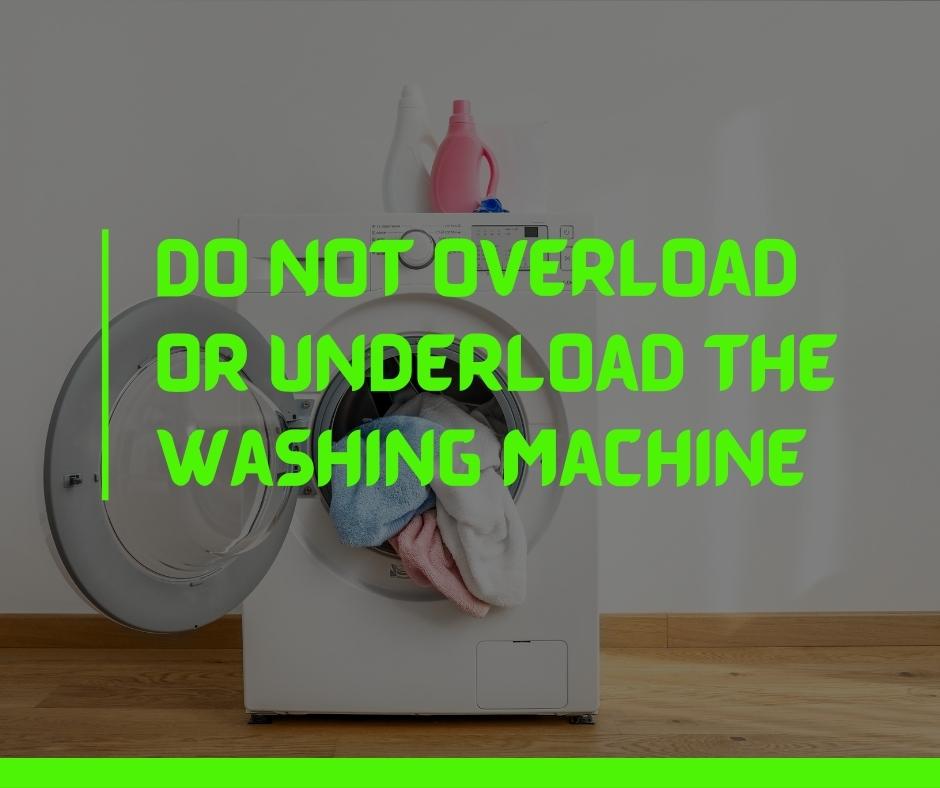 Do not overload or underload the washing machine