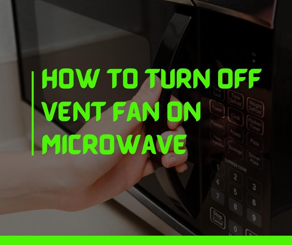 How To Turn Off Vent Fan On Microwave