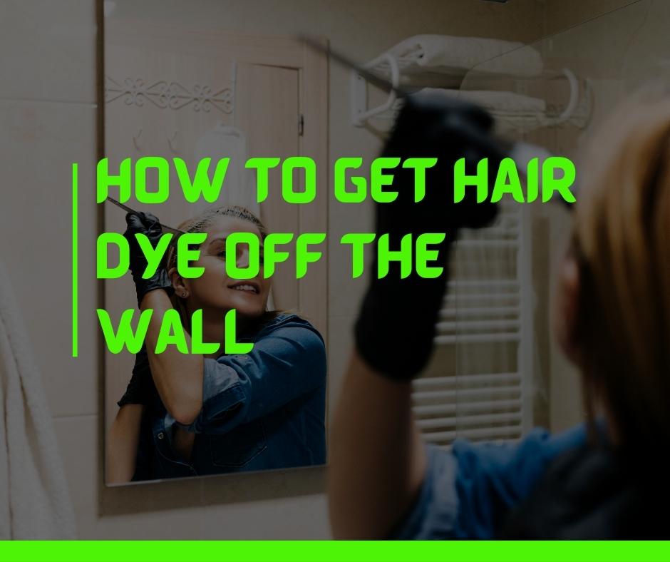 How to get hair dye off the wall