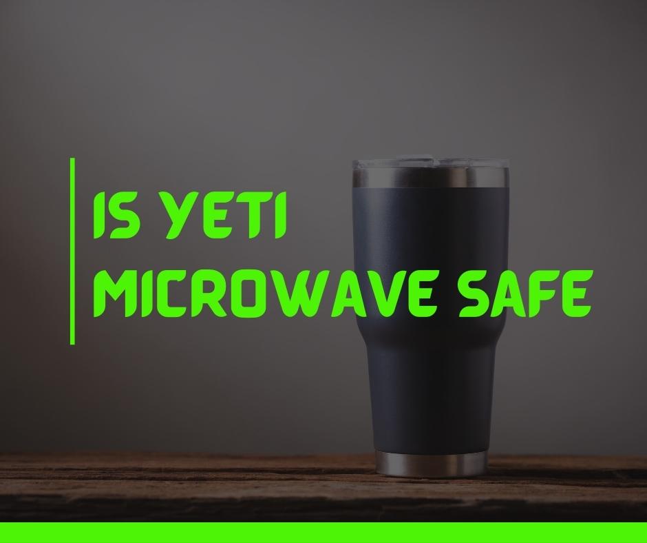 Is yeti microwave safe