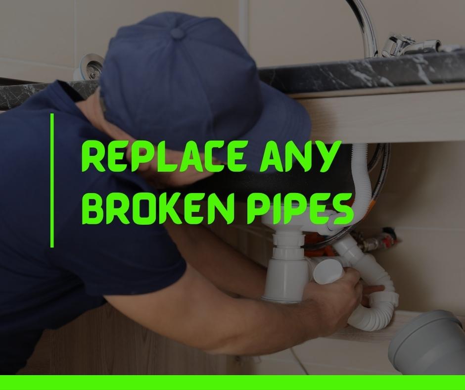Replace any broken pipes