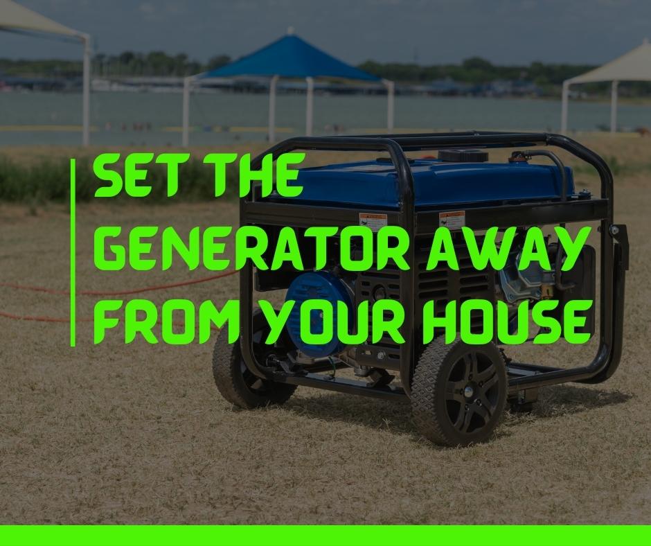 Set the generator away from your house