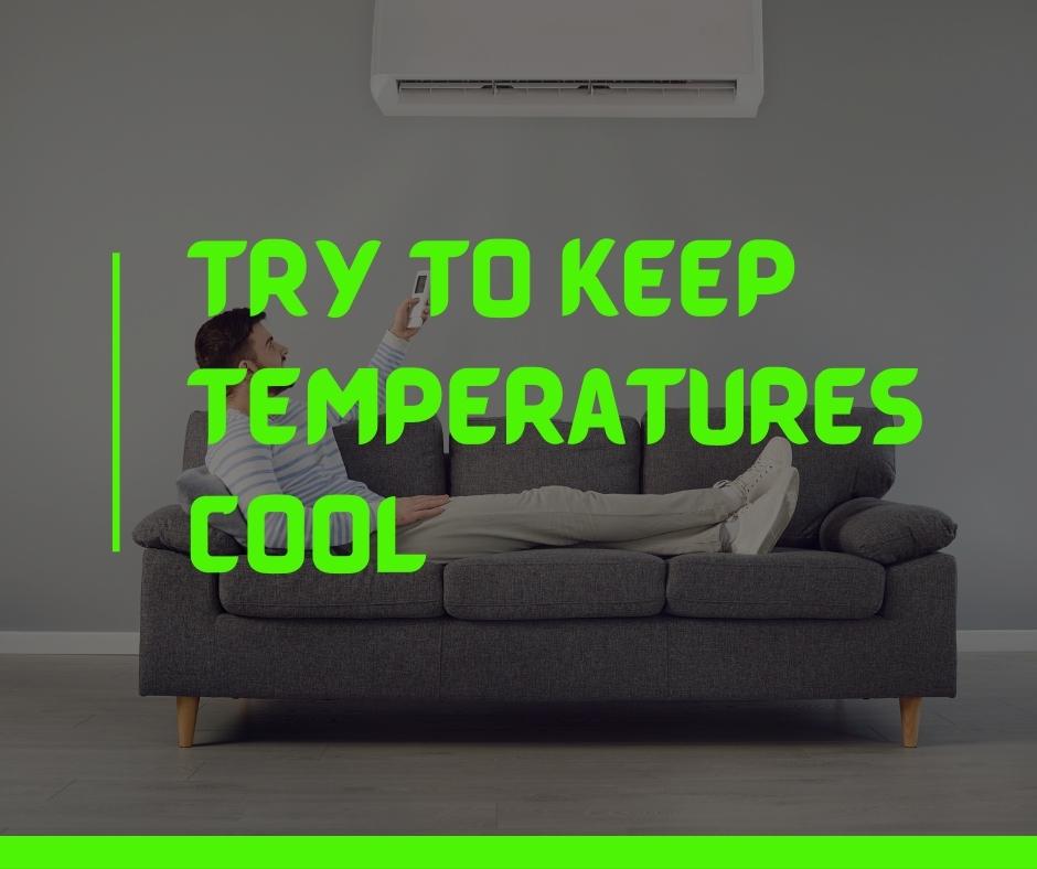 Try to keep temperatures cool