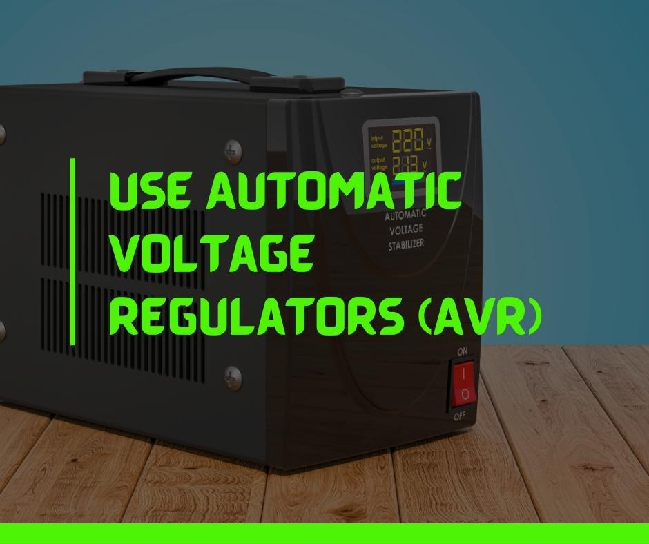 Use Automatic Voltage Regulators (AVR)