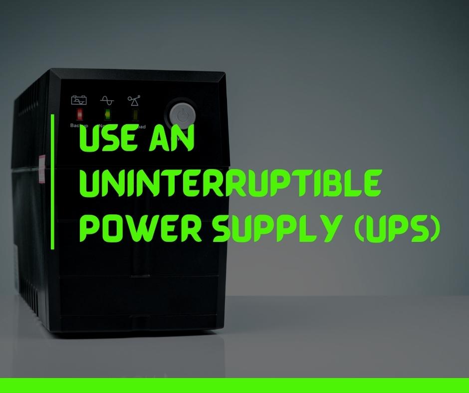 Use an Uninterruptible Power Supply (UPS)