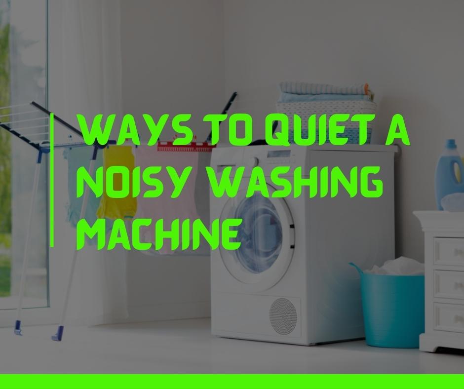 Ways To Quiet A Noisy Washing Machine