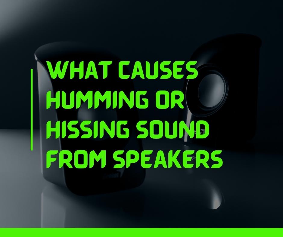 What Causes Humming or Hissing Sound from Speakers