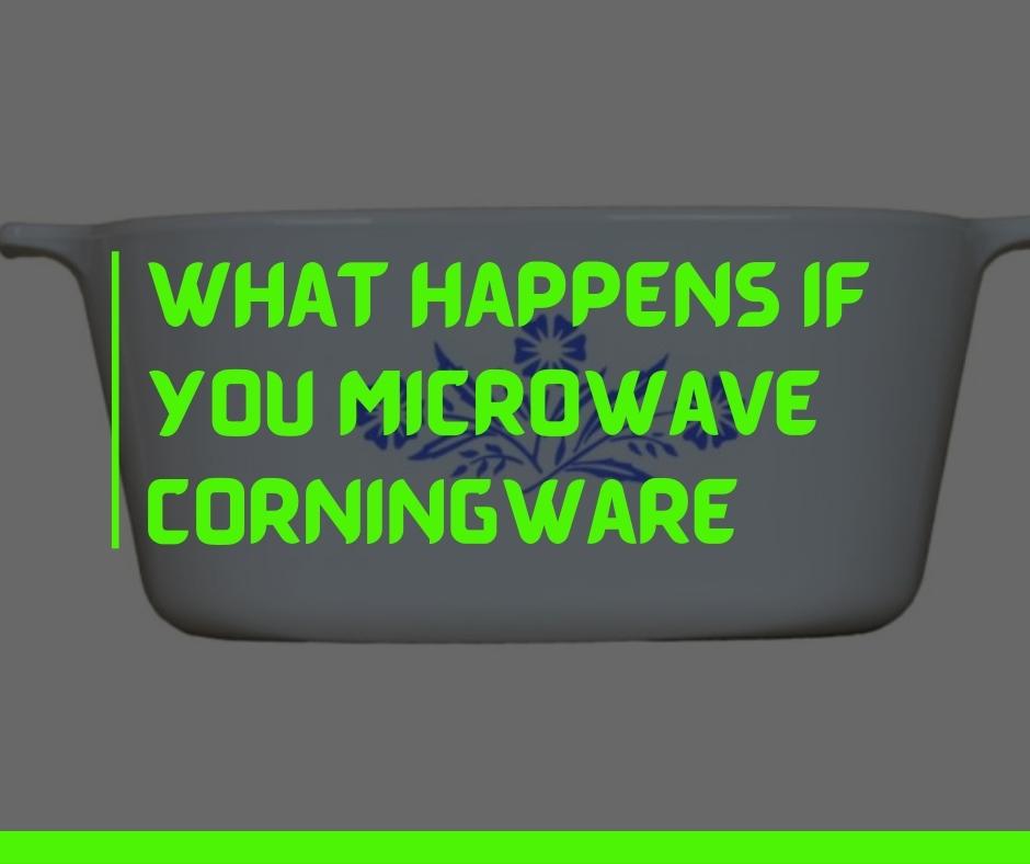 What happens if you microwave CorningWare