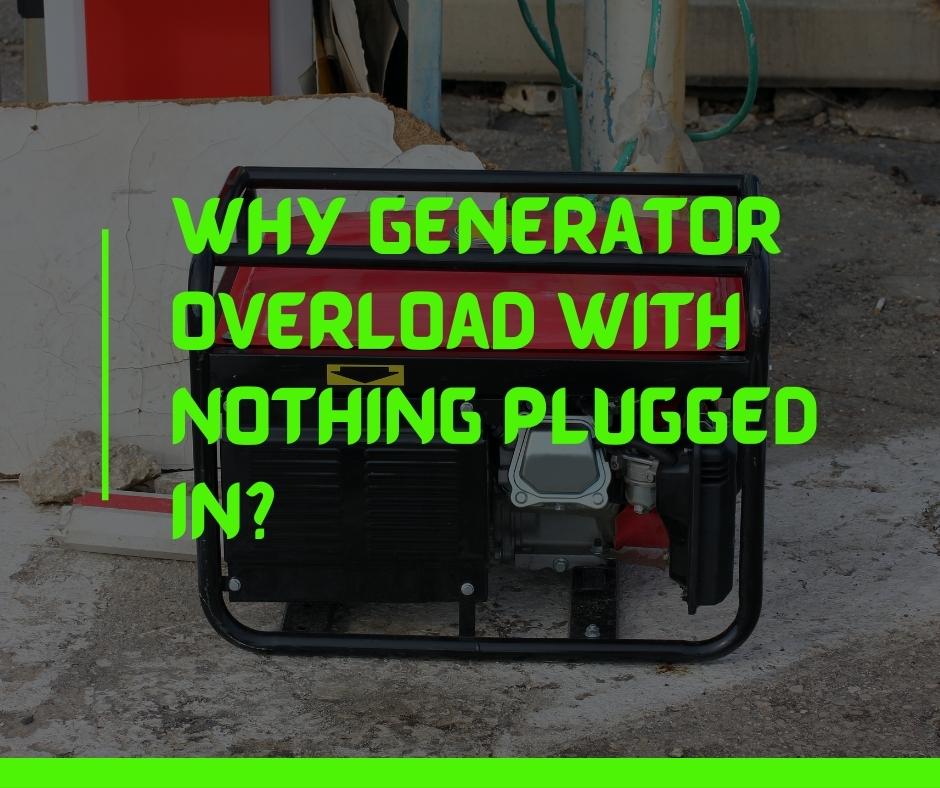 Why Generator Overload With Nothing Plugged In