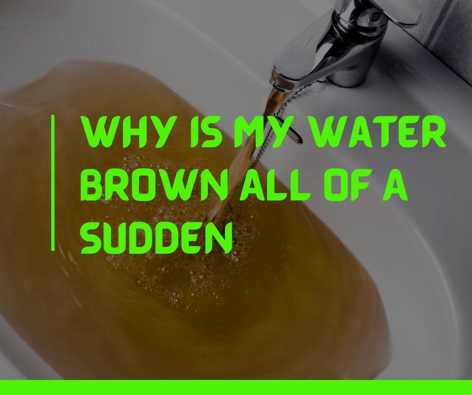 Why Is My Water Brown All Of A Sudden