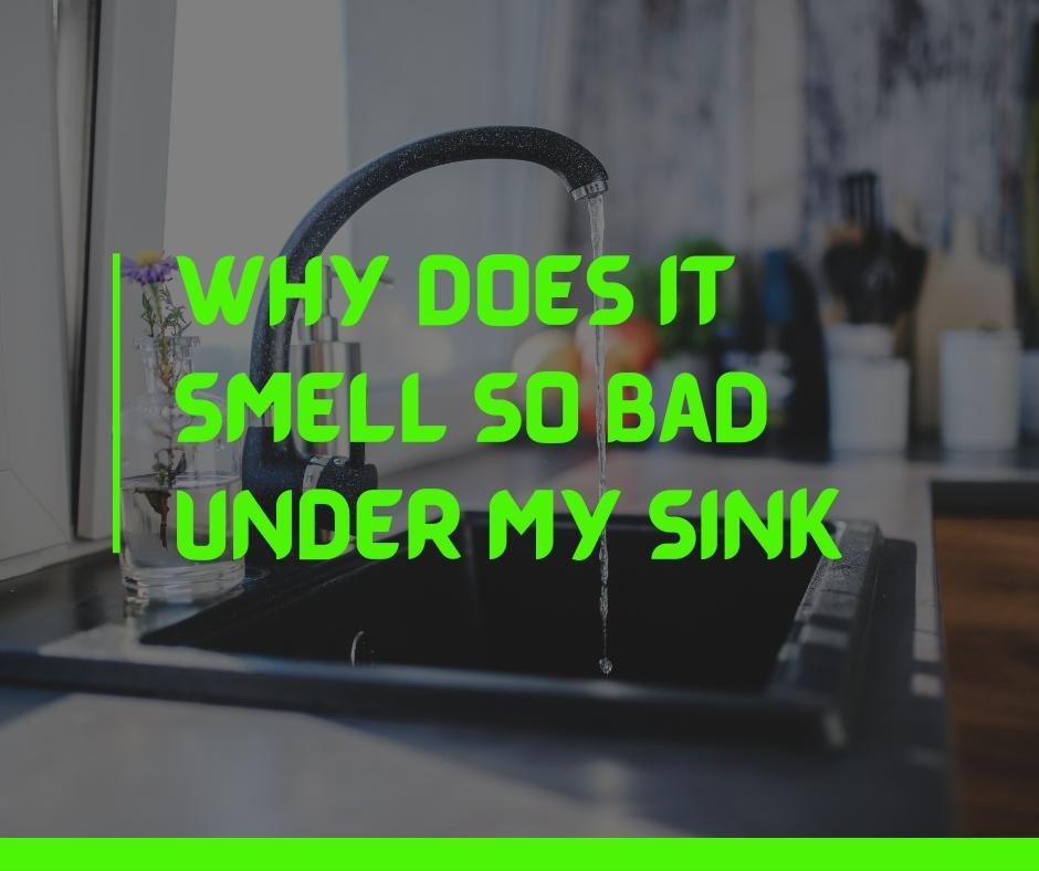 Why does it smell so bad under my sink