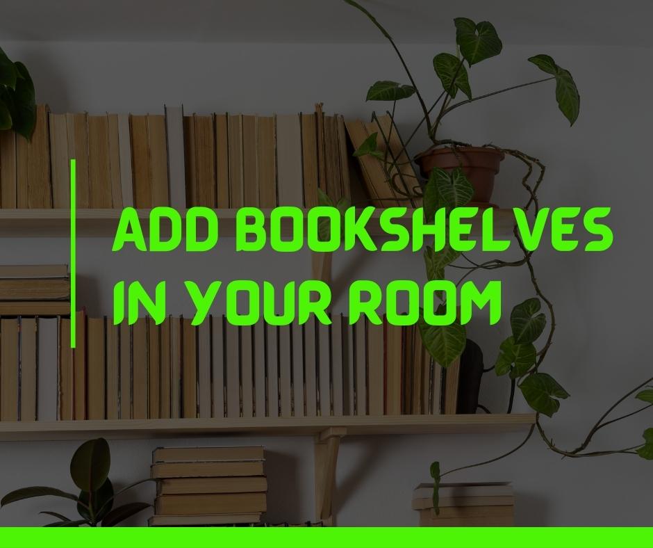 Add bookshelves in your room
