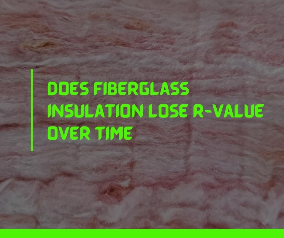 Does fiberglass insulation lose R-value over time
