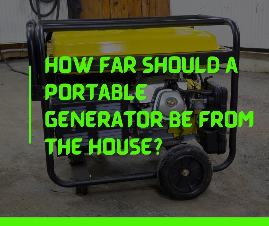 How Far Should a Portable Generator Be from the House