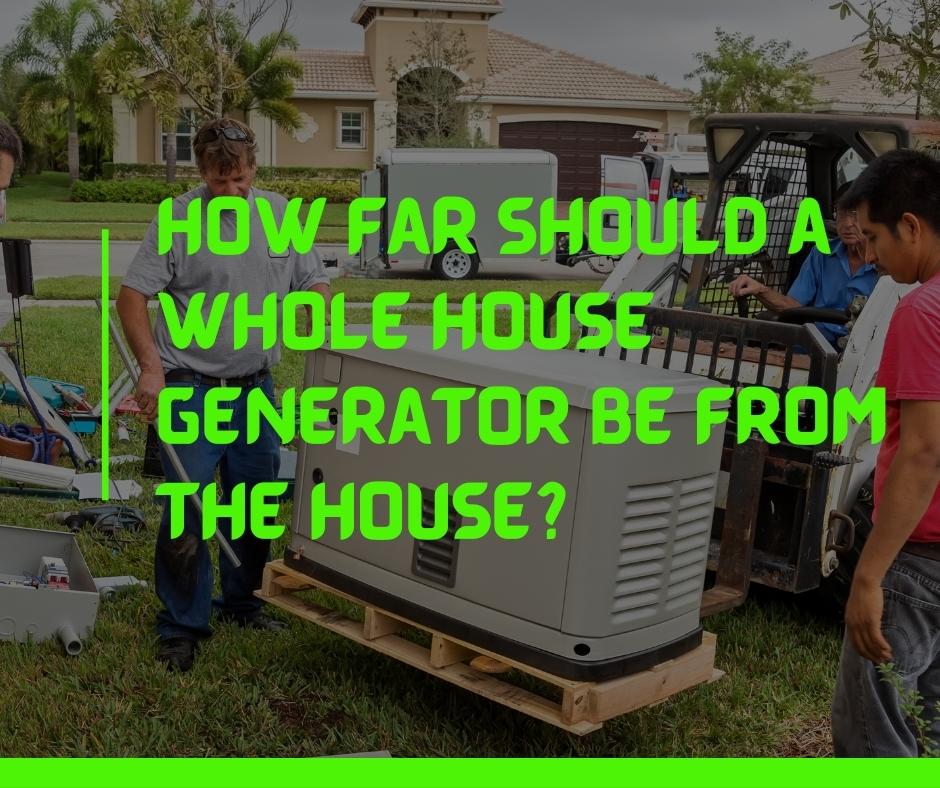 How far should a whole house generator be from the house