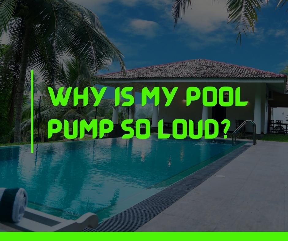 Why is my pool pump so loud