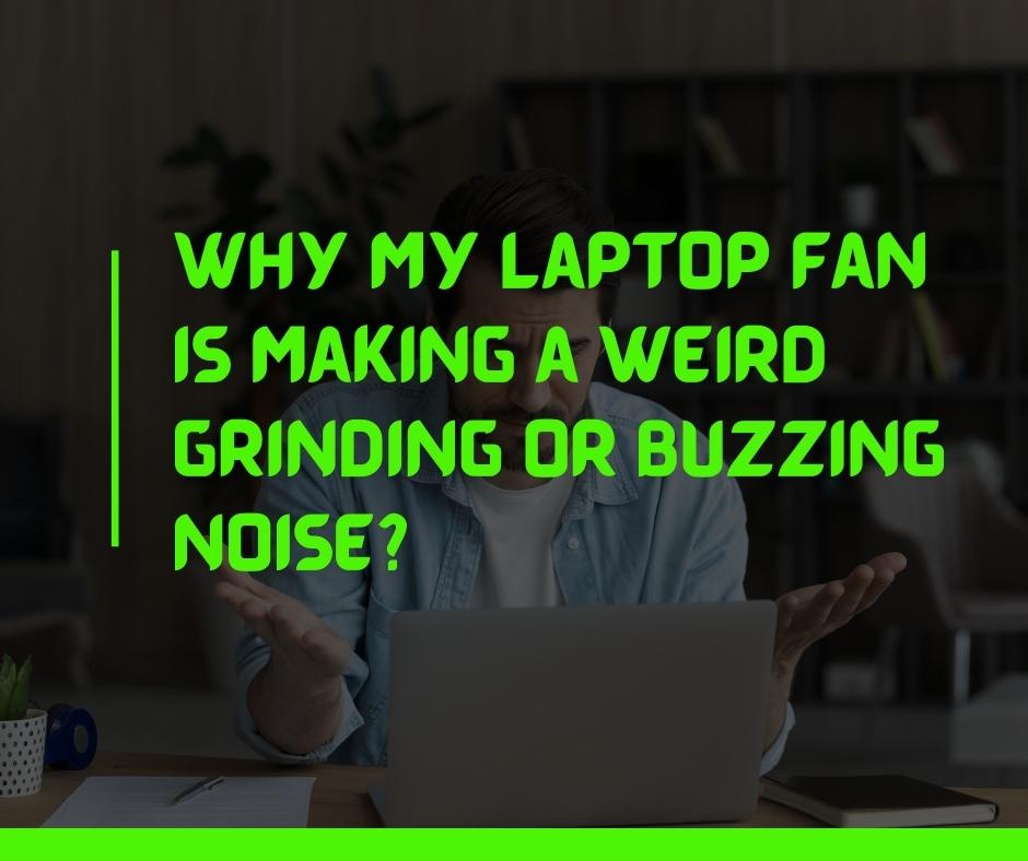 Why my laptop fan is making a weird grinding or buzzing noise