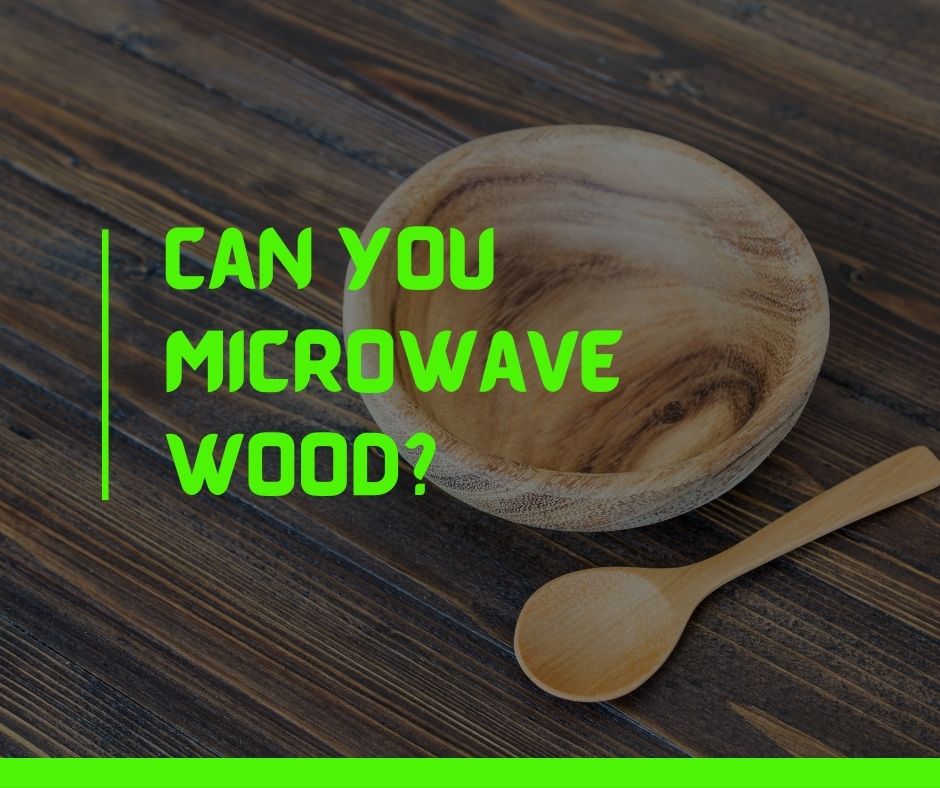 Can You Microwave Wood