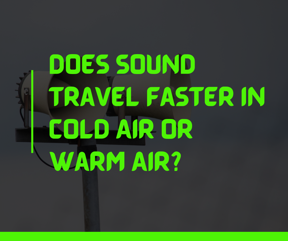 Does Sound Travel Faster in Cold Air or Warm Air 