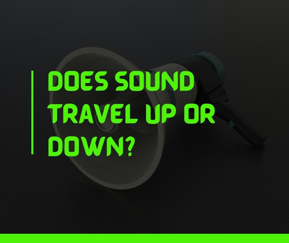 Does Sound Travel Up or Down