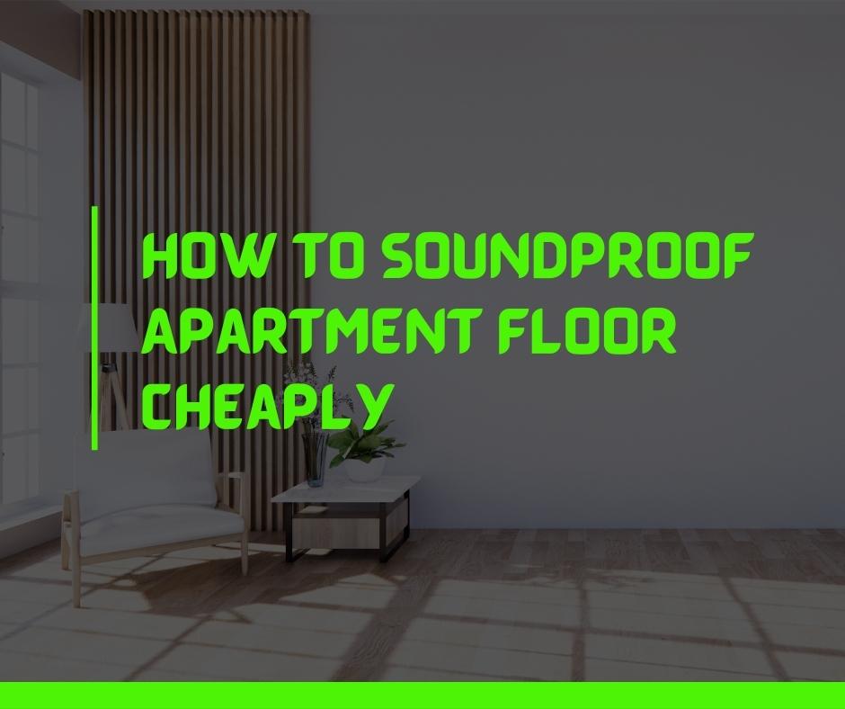 How to Soundproof Apartment Floor Cheaply