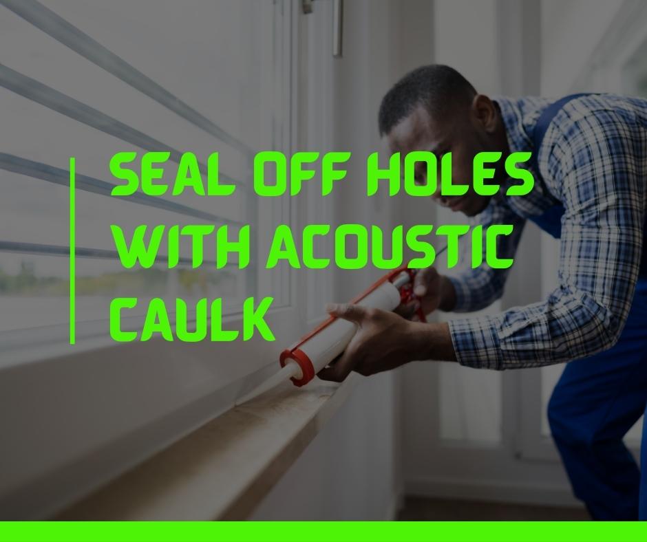 Seal Off Holes with Acoustic Caulk