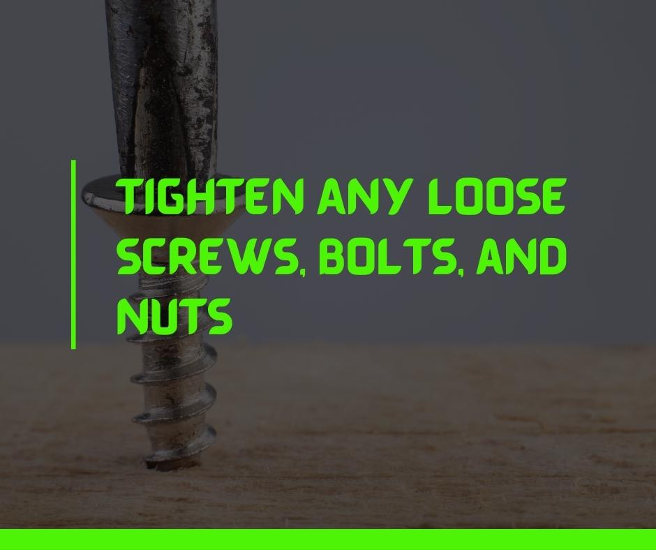 Tighten Any Loose Screws, Bolts, and Nuts