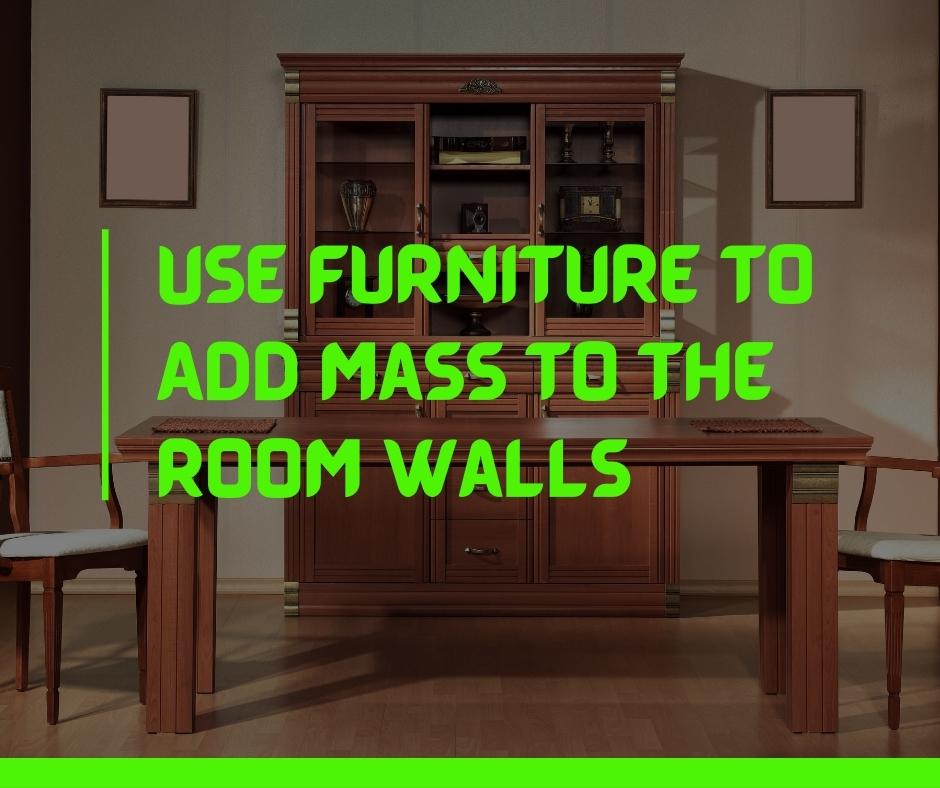 Use Furniture to Add Mass to the Room Walls