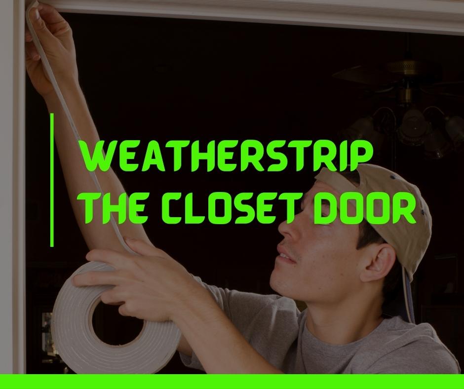 Weatherstrip the Closet Door