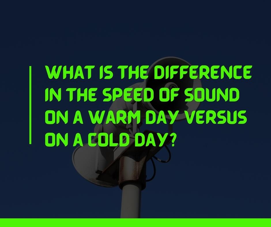 What Is the Difference in the Speed of Sound On a Warm Day Versus On a Cold Day 