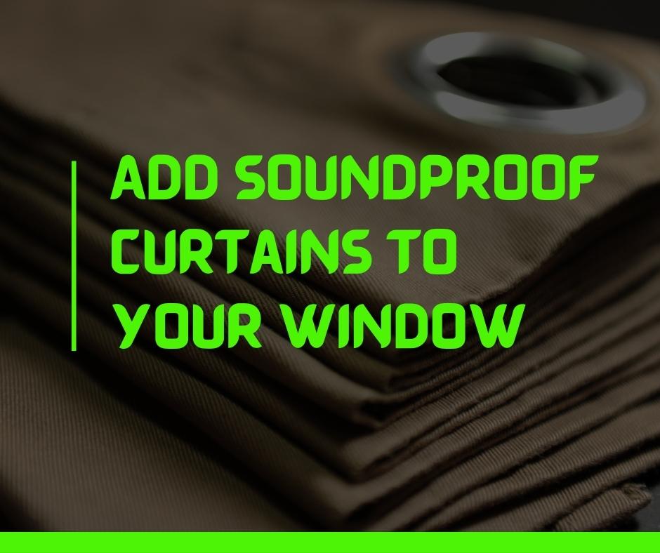 Add Soundproof curtains to your window