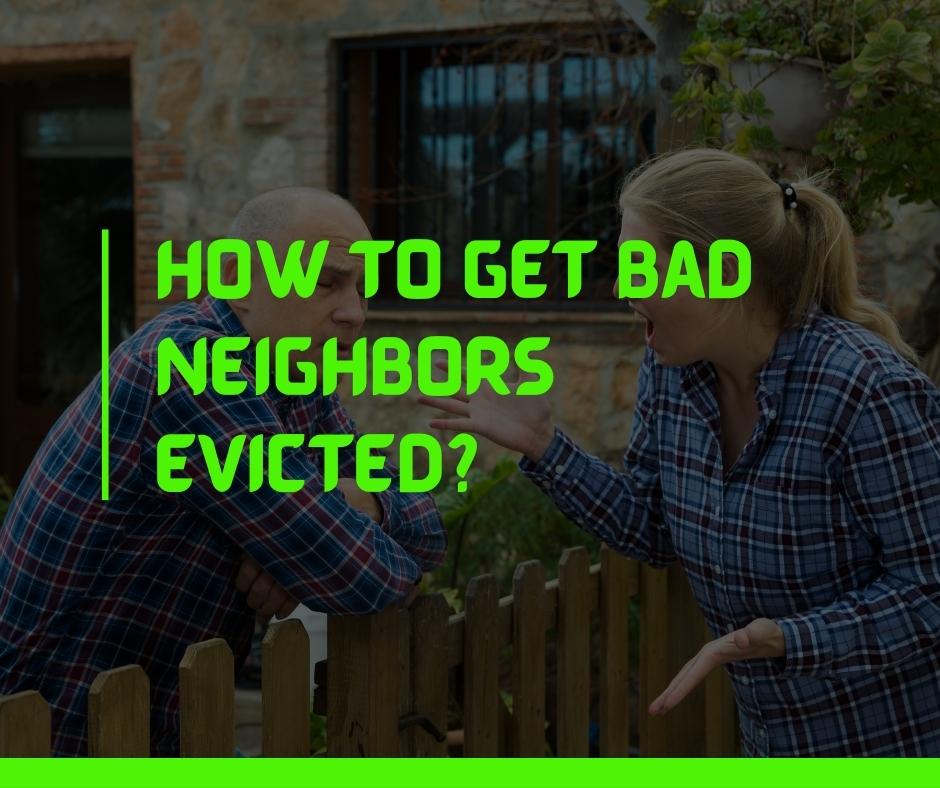 How To Get Bad Neighbors Evicted