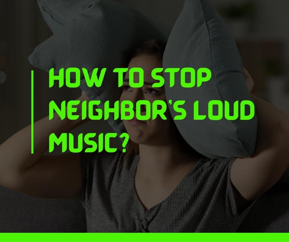 How to Stop Neighbor's Loud Music