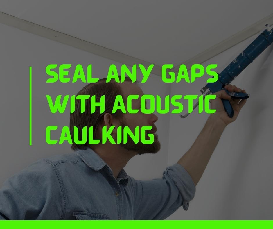 Seal any Gaps with Acoustic Caulking